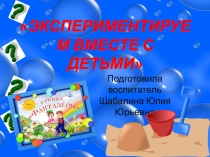 ЭКСПЕРИМЕНТИРУЕМ ВМЕСТЕ С ДЕТЬМИ