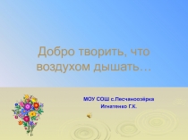 Презентация Добро творить, что воздухом дышать