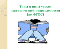 Типы и виды уроков деятельностной направленности по ФГОС