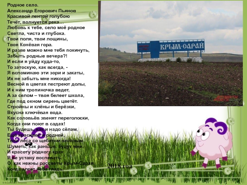 Числа вокруг нас. Наше село Крым-Сарай Родное село. Александр Егорович ПьяновКрасивой лентой голубоюТечёт, волнуется река…Любовь к тебе, Родное село. Александр Егорович ПьяновКрасивой лентой голубоюТечёт, волнуется река…Любовь к тебе, село моё родноеСветла, чиста и глубока.Твои
