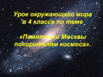 Урок окружающего мира в 4 классе по теме Памятники Москвы покорителям космоса.