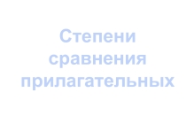 Презентация. Закрепление материала по теме Степени сравнения прилагательных