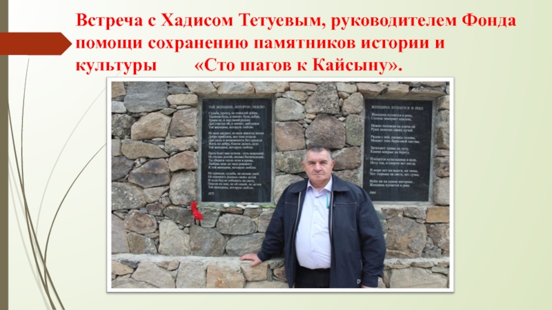 Презентация школьного проекта Наши 100 шагов к Кайсыну Кулиеву 2 часть Встреча с Хадисом Тетуевым, руководителем Фонда помощи сохранению памятников истории и Встреча с Хадисом Тетуевым, руководителем Фонда помощи сохранению памятников истории и культуры «Сто шагов