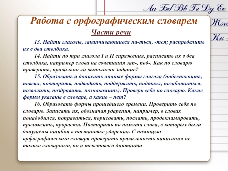Урок презентация Работа с орфографическим словарем, звуки и буквы Работа с орфографическим словаремЧасти речи13. Найти глаголы, заканчивающиеся на-ться, -тся; распределить Работа с орфографическим словаремЧасти речи13. Найти глаголы, заканчивающиеся на-ться, -тся; распределить их в два столбика.14. Найти по