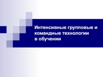 Презентация по теме Интенсивные групповые и командные технологии в обучении