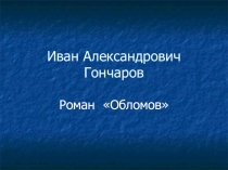 Презентация к урокам литературы в 10 классе по творчеству А.Гончарова