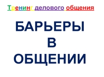 Презентация по дисциплине Психология делового общения - коммуникативный тренинг Барьеры в общении