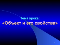 Презентация урока информатики на тему Объект и его свойства