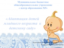 Презентация для родителей на тему Адаптация детей в первой младшей группе.