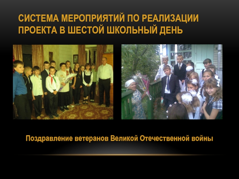 Проект Ветковщина - моя гордость СИСТЕМА МЕРОПРИЯТИЙ ПО РЕАЛИЗАЦИИ ПРОЕКТА В ШЕСТОЙ ШКОЛЬНЫЙ ДЕНЬ Поздравление ветеранов Великой Отечественной войны СИСТЕМА МЕРОПРИЯТИЙ ПО РЕАЛИЗАЦИИ ПРОЕКТА В ШЕСТОЙ ШКОЛЬНЫЙ ДЕНЬ Поздравление ветеранов Великой Отечественной войны