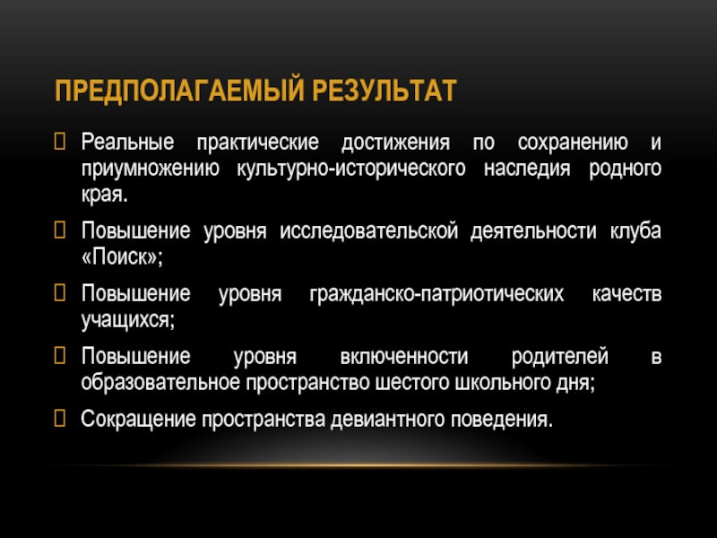 Проект Ветковщина - моя гордость ПРЕДПОЛАГАЕМЫЙ РЕЗУЛЬТАТРеальные практические достижения по сохранению и приумножению культурно-исторического наследия родного ПРЕДПОЛАГАЕМЫЙ РЕЗУЛЬТАТРеальные практические достижения по сохранению и приумножению культурно-исторического наследия родного края.Повышение уровня исследовательской деятельности клуба «Поиск»;Повышение