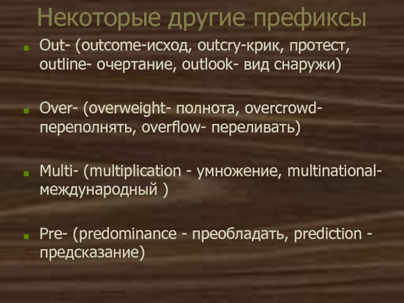 Word Building. Словообразование. Презентация. Некоторые другие префиксыOut- (outcome-исход, outcry-крик, протест, outline- очертание, outlook- вид снаружи)Over- Некоторые другие префиксыOut- (outcome-исход, outcry-крик, протест, outline- очертание, outlook- вид снаружи)Over- (overweight- полнота, overcrowd-переполнять, overflow- переливать)Multi- (multiplication