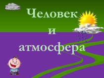 Презентация по географии на тему Человек и атмосфера