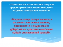 Перчаточный экологический театр как средство развития и воспитания детей младшего дошкольного возраста.