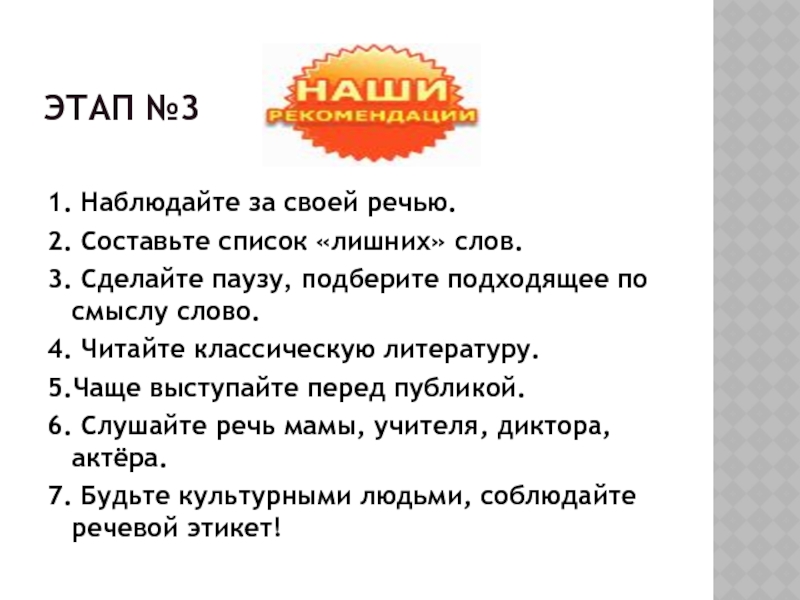 Презентация по русскому языку на тему Слова- паразиты в нашей речи Этап №31. Наблюдайте за своей речью.2. Составьте список «лишних» слов.3. Сделайте Этап №31. Наблюдайте за своей речью.2. Составьте список «лишних» слов.3. Сделайте паузу, подберите подходящее по смыслу слово.4.