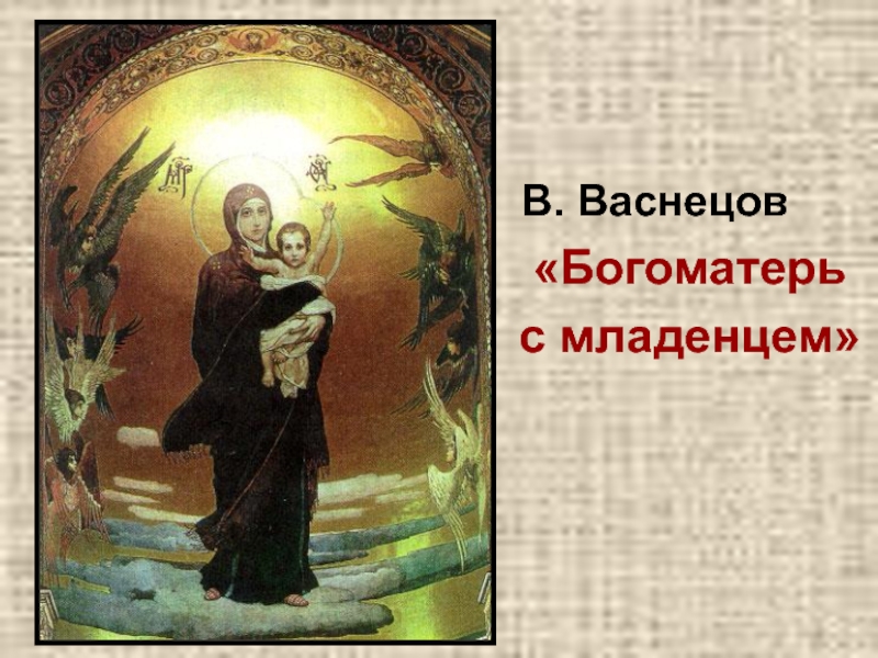 Презентация к дню матери. В. Васнецов«Богоматерь с младенцем» В. Васнецов«Богоматерь с младенцем»