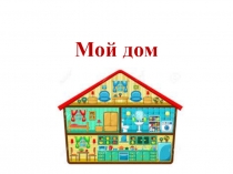 Презентация по лексической теме Мой дом