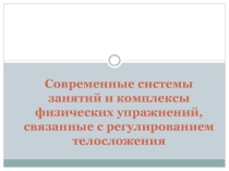 Презентация по физической культуре на тему Современные системы занятий и комплексы физических упражнений, связанные с регулированием телосложения