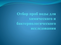 Презентация по ПМ.06 Проведение лабораторных санитарно-гигиенических исследований по теме: Отбор проб воды для химического и бактериологического исследования