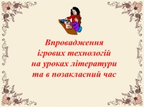 Впровадження ігрових технологій на уроках літератури та в позакласний час