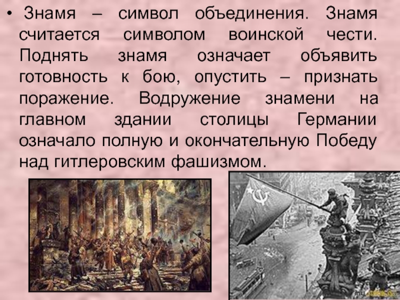 Презентация классный час Знамя ПОБЕДЫ Знамя – символ объединения. Знамя считается символом воинской чести. Поднять знамя Знамя – символ объединения. Знамя считается символом воинской чести. Поднять знамя означает объявить готовность к бою, опустить