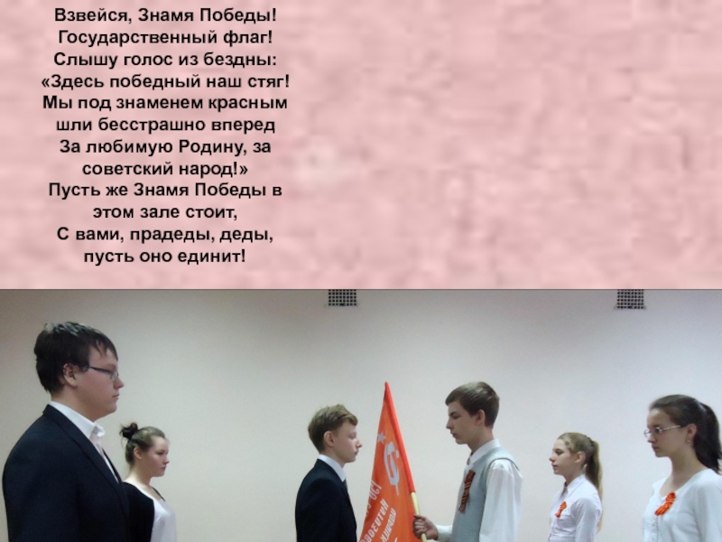 Презентация классный час Знамя ПОБЕДЫ Взвейся, Знамя Победы! Государственный флаг!Слышу голос из бездны: «Здесь победный наш Взвейся, Знамя Победы! Государственный флаг!Слышу голос из бездны: «Здесь победный наш стяг!Мы под знаменем красным шли бесстрашно