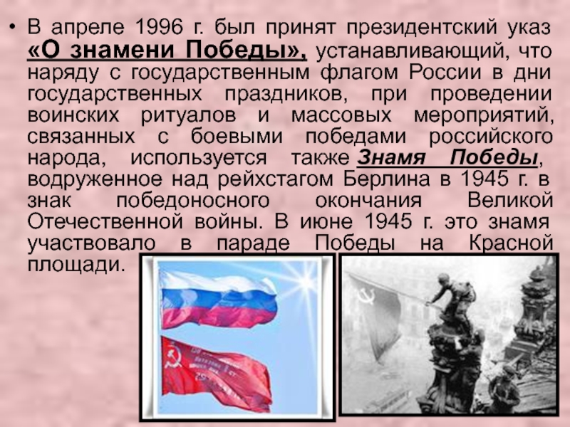 Презентация классный час Знамя ПОБЕДЫ В апреле 1996 г. был принят президентский указ «О знамени Победы», В апреле 1996 г. был принят президентский указ «О знамени Победы», устанавливающий, что наряду с государственным флагом