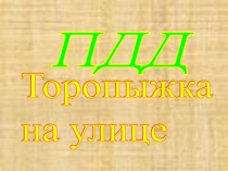 Презентация классный час по ПДД:  Торопыжка на улице.