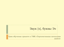 Презентация к уроку обучения грамоте Звук [э] и буквы Ээ