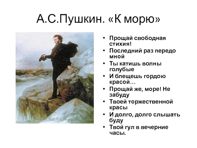 Презентация Вода и ее эстетическое воздействие на человека А.С.Пушкин. «К морю»Прощай свободная стихия!Последний раз передо мнойТы катишь волны голубыеИ А.С.Пушкин. «К морю»Прощай свободная стихия!Последний раз передо мнойТы катишь волны голубыеИ блещешь гордою красой…Прощай же, море! Не