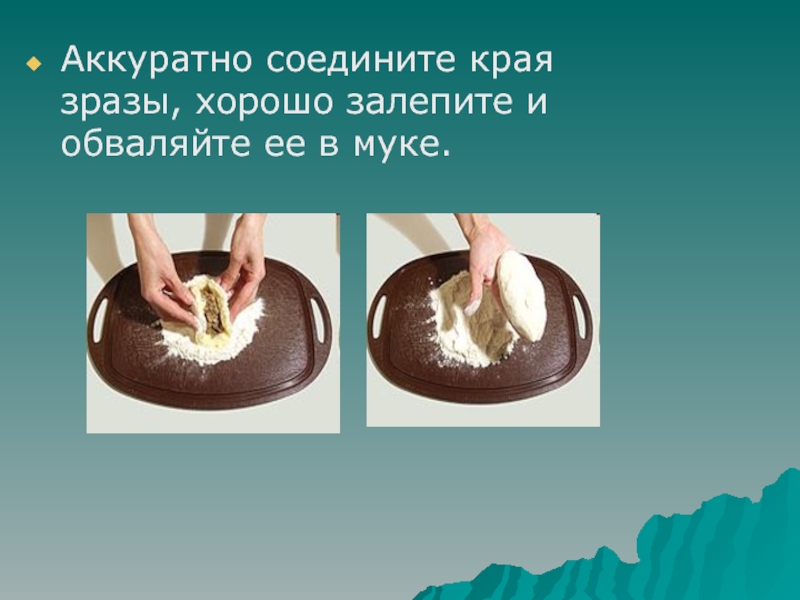 Приготовление блюда - Зразы картофельные Аккуратно соедините края зразы, хорошо залепите и обваляйте ее в муке. Аккуратно соедините края зразы, хорошо залепите и обваляйте ее в муке.
