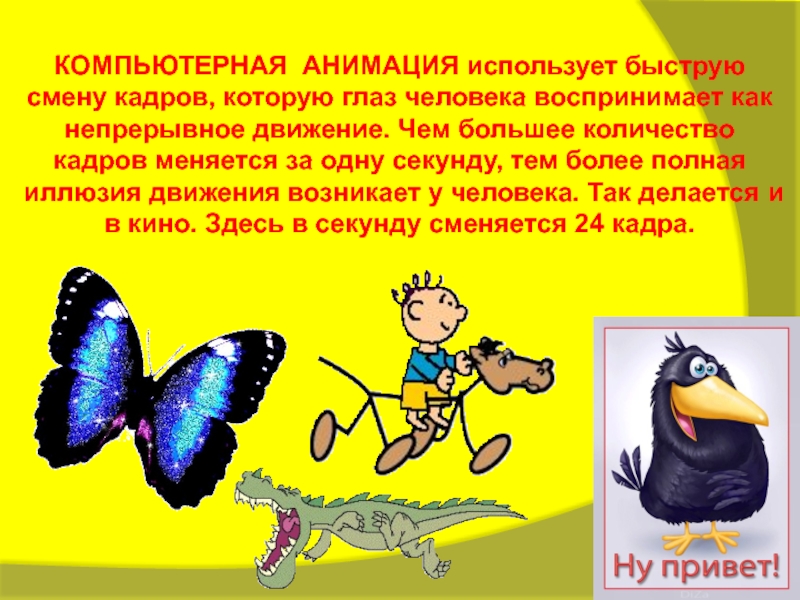 Презентация к разработке занятия Графический редактор Гимп КОМПЬЮТЕРНАЯ АНИМАЦИЯ использует быструю смену кадров, которую глаз человека воспринимает КОМПЬЮТЕРНАЯ АНИМАЦИЯ использует быструю смену кадров, которую глаз человека воспринимает как непрерывное движение. Чем большее количество