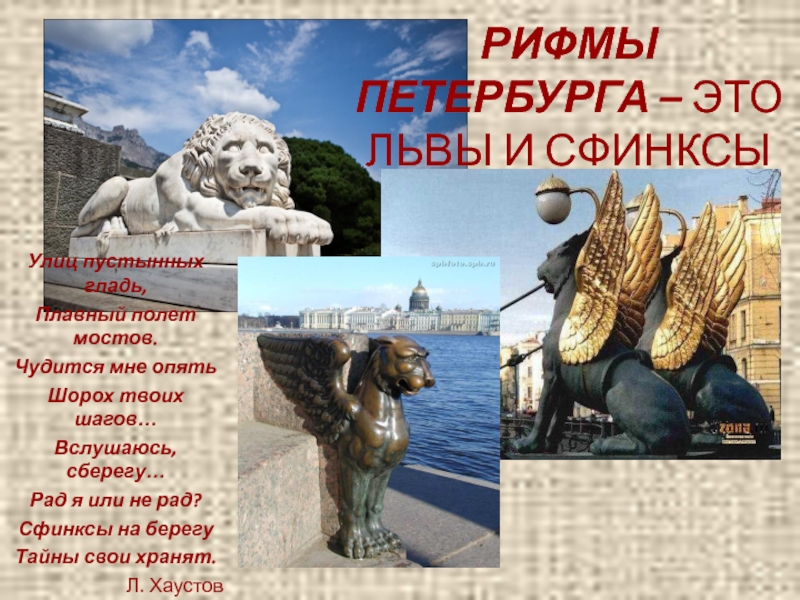 Презентация по литературе на тему Поэтические этюды о каменном городе (9 класс) РИФМЫ ПЕТЕРБУРГА – ЭТО ЛЬВЫ И СФИНКСЫУлиц пустынных гладь,Плавный полет мостов.Чудится РИФМЫ ПЕТЕРБУРГА – ЭТО ЛЬВЫ И СФИНКСЫУлиц пустынных гладь,Плавный полет мостов.Чудится мне опятьШорох твоих шагов…Вслушаюсь, сберегу…Рад я