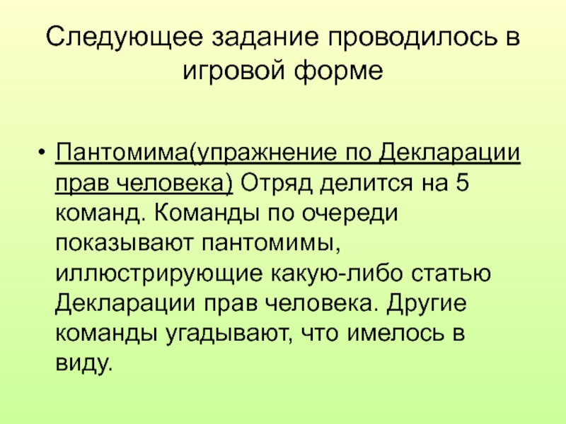 Рекомендации по проведению акции Азбука права в детских оздоровительных организациях Следующее задание проводилось в игровой формеПантомима(упражнение по Декларации прав человека) Отряд Следующее задание проводилось в игровой формеПантомима(упражнение по Декларации прав человека) Отряд делится на 5 команд. Команды по