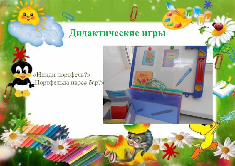 Проект Готовим детей к обучению в школе через игру Дидактические игры «Нинди портфель?» Портфельда нәрсә бар?» Дидактические игры «Нинди портфель?» Портфельда нәрсә бар?»