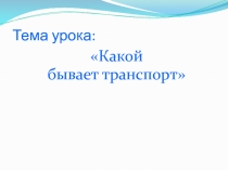 Презентация по окружающему миру на тему Какой бывает транспорт