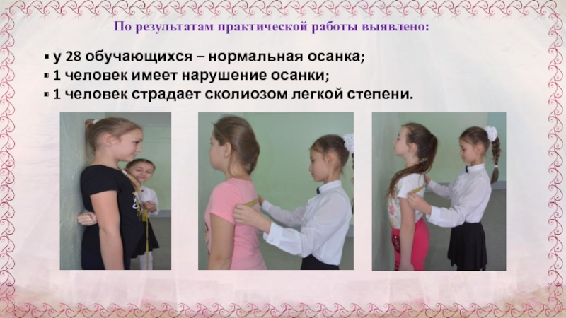 Презентация к научно-исследовательской работе Через танцы к правильной осанке По результатам практической работы выявлено: у 28 обучающихся – нормальная По результатам практической работы выявлено: у 28 обучающихся – нормальная осанка; 1 человек имеет нарушение