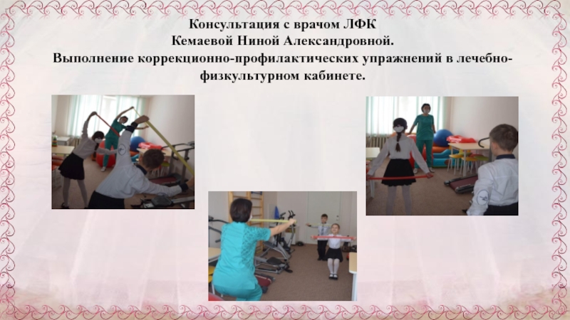 Презентация к научно-исследовательской работе Через танцы к правильной осанке Консультация с врачом ЛФК Кемаевой Ниной Александровной. Выполнение коррекционно-профилактических упражнений в лечебно-физкультурном кабинете. Консультация с врачом ЛФК Кемаевой Ниной Александровной. Выполнение коррекционно-профилактических упражнений в лечебно-физкультурном кабинете.