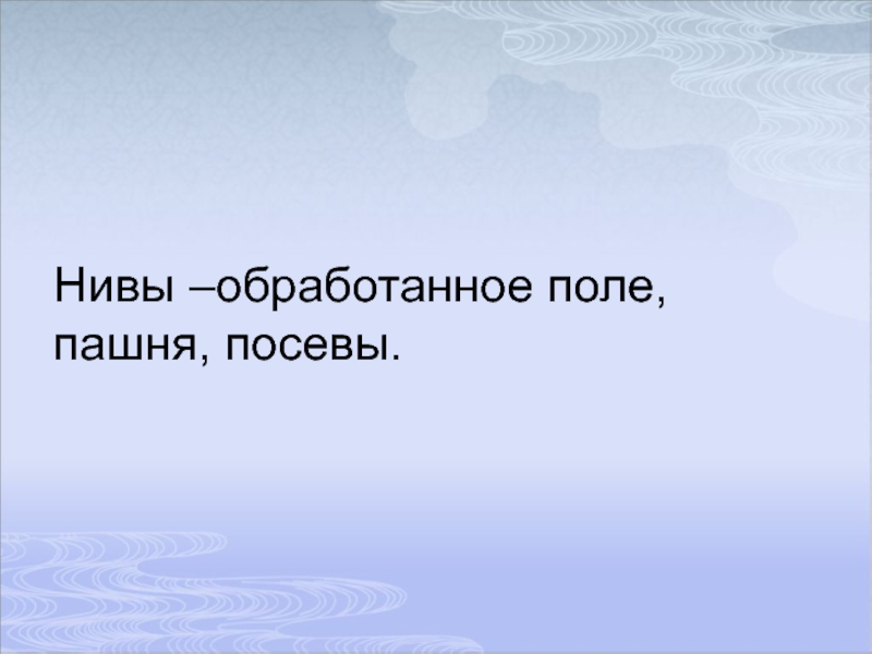 Презентация по литературному чтению С.Есенин нивы сжаты, рощи голы Нивы –обработанное поле, пашня, посевы. Нивы –обработанное поле, пашня, посевы.