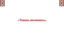 Презентация к уроку эрзянского языка Тевень вечкемась.