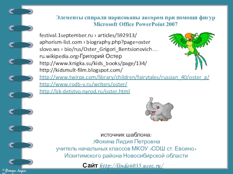 Презентация по литературному чтению на тему Георгий Остер. Будем знакомы (2 класс) Элементы спирали нарисованы автором при помощи фигур Microsoft Office PowerPoint 2007festival.1september.ru Элементы спирали нарисованы автором при помощи фигур Microsoft Office PowerPoint 2007festival.1september.ru › articles/592913/aphorism-list.com › biography.php?page=osterslovo.ws › bio/rus/Oster_Grigori_Bentsionovich…ru.wikipedia.org›Григорий