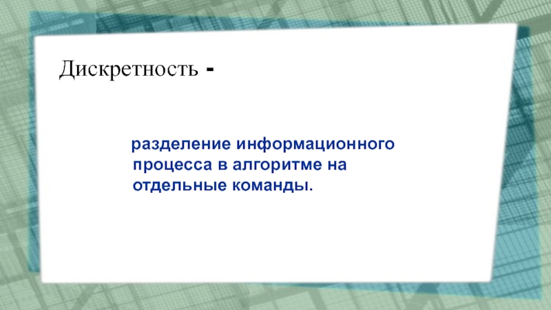 Презентация Алгоритмы. Исполнители алгоритмов Дискретность - разделение информационного процесса в алгоритме на отдельные команды. Дискретность - разделение информационного процесса в алгоритме на отдельные команды.