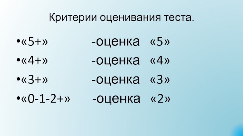 Презентация Алгоритмы. Исполнители алгоритмов Критерии оценивания теста.«5+» -оценка «5»«4+» Критерии оценивания теста.«5+» -оценка «5»«4+»