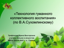 Презентация Технология гуманного коллективного воспитания ( по В.А.Сухомлинскому)