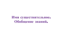 Презентация к уроку русского языка в 4 классе на тему Имя существительное. Обобщение и закрепление.