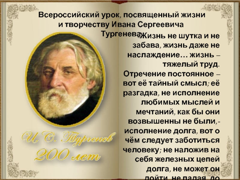 Презентация на тему Всероссийский урок, посвященный жизни и творчеству Ивана Сергеевича Всероссийский урок, посвященный жизни и творчеству Ивана Сергеевича Тургенева«Жизнь не шутка и не забава, жизнь даже не