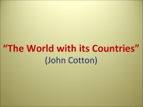 Презентация к стихотворению “The World with its Countries” (John Cotton)