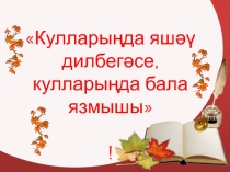 “Кулларыңда яшәү дилбегәсе, кулларыңда бала язмышы.”