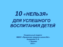 Презентация 10 НЕЛЬЗЯ для успешного воспитания детей