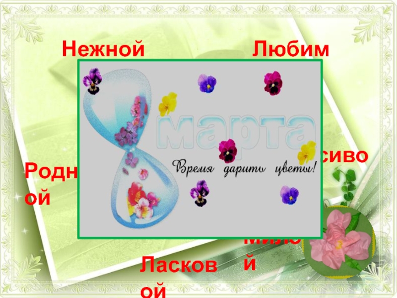 Выставка Сюрприз к 8 марта Тужилина МаргаритаНежнойЛюбимойЛасковойКрасивойРоднойМилойДоброй Тужилина МаргаритаНежнойЛюбимойЛасковойКрасивойРоднойМилойДоброй